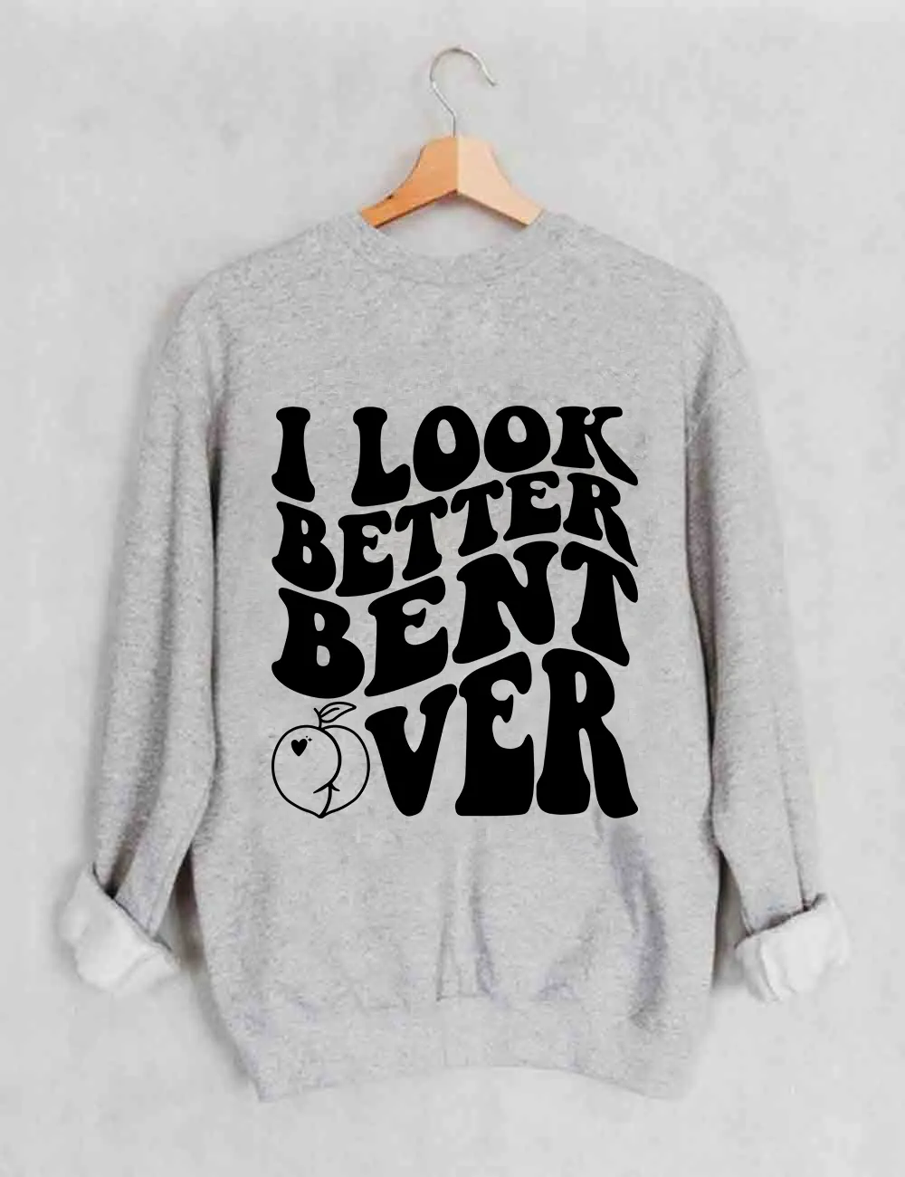 I Look Better Bent Over Sweatshirt
