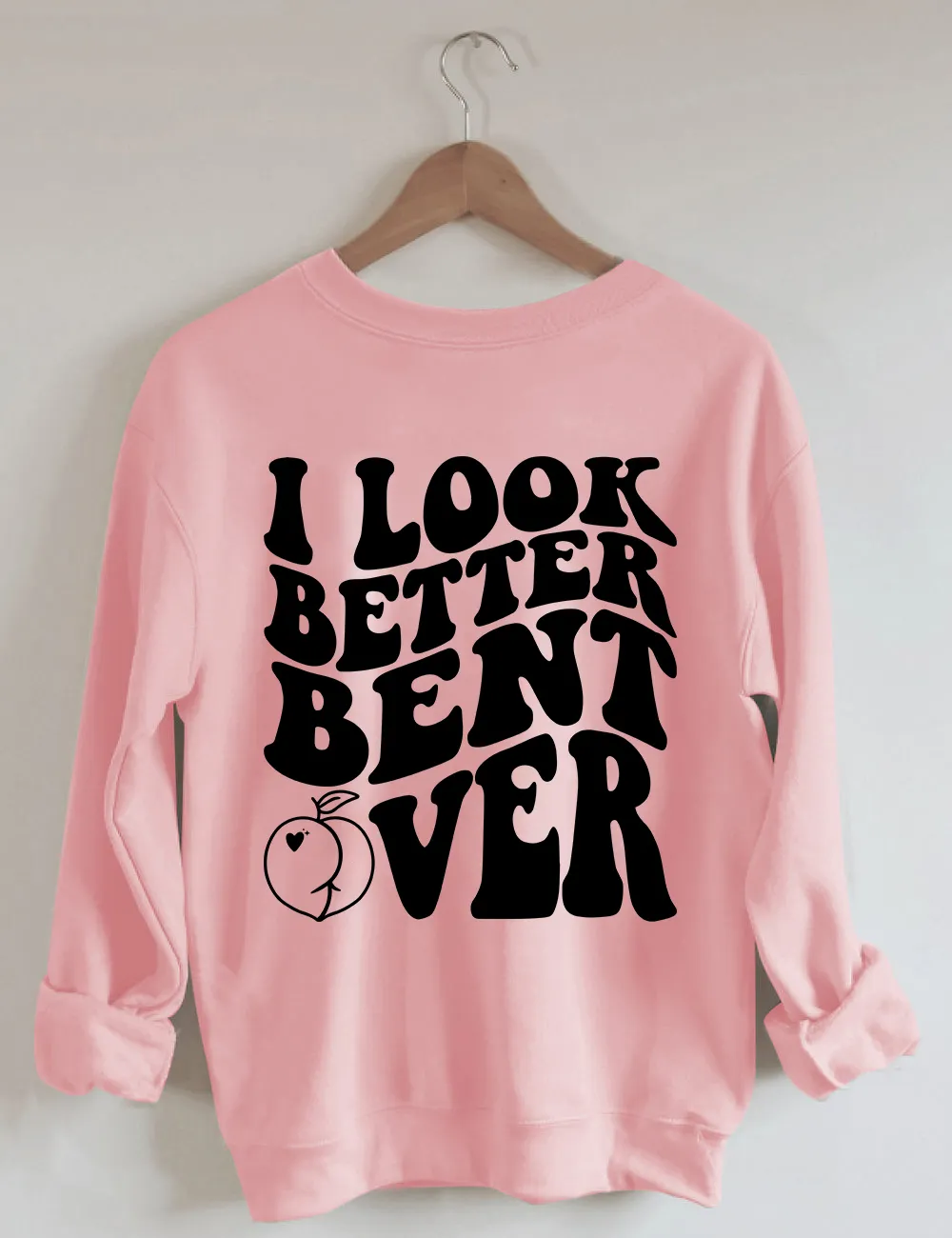 I Look Better Bent Over Sweatshirt