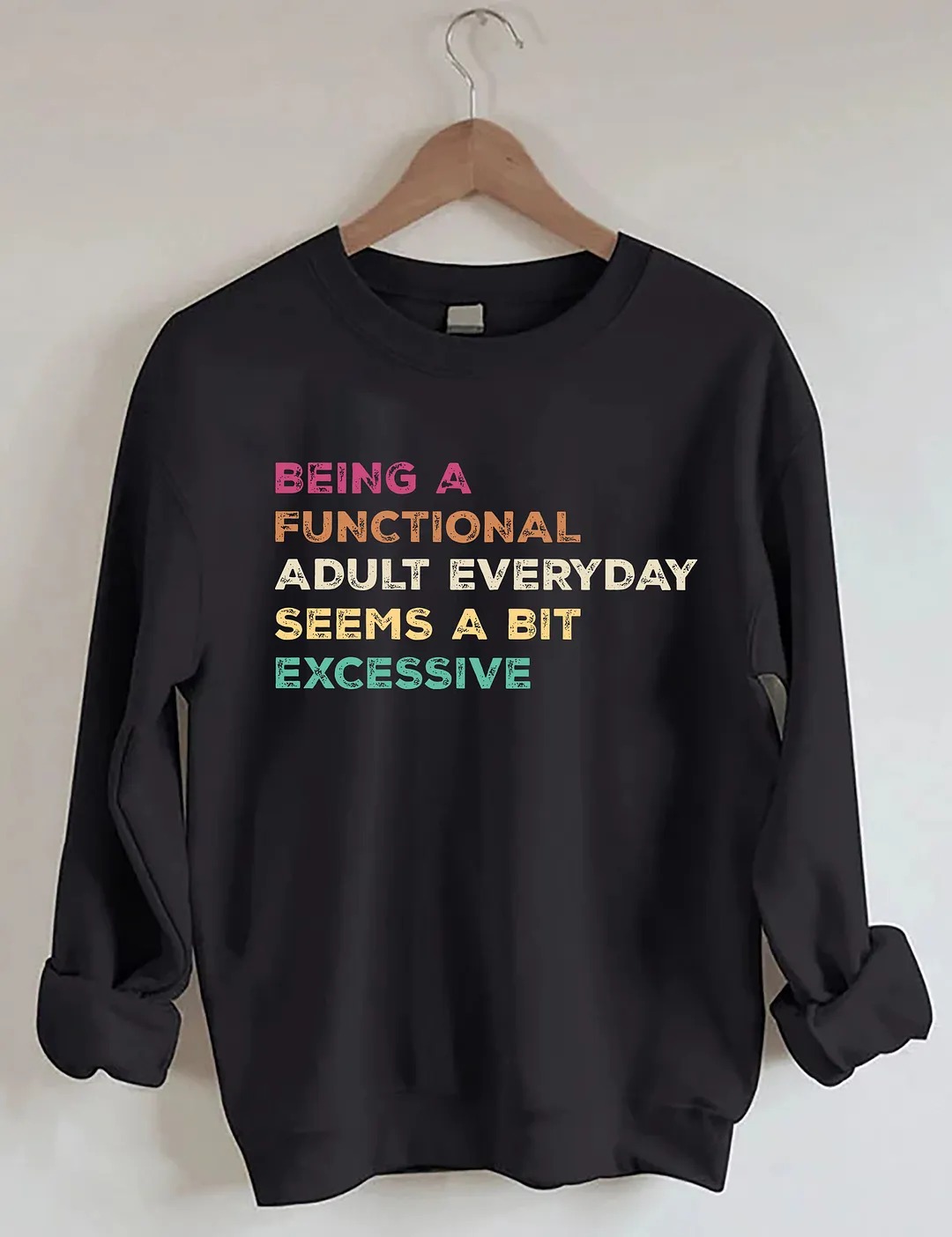 Being A Functional Adult Everyday Seems A Bit Excessive Sweatshirt