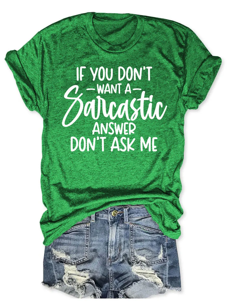 If You Don't Want A Sarcastic Answer Don't Ask Me T-shirt