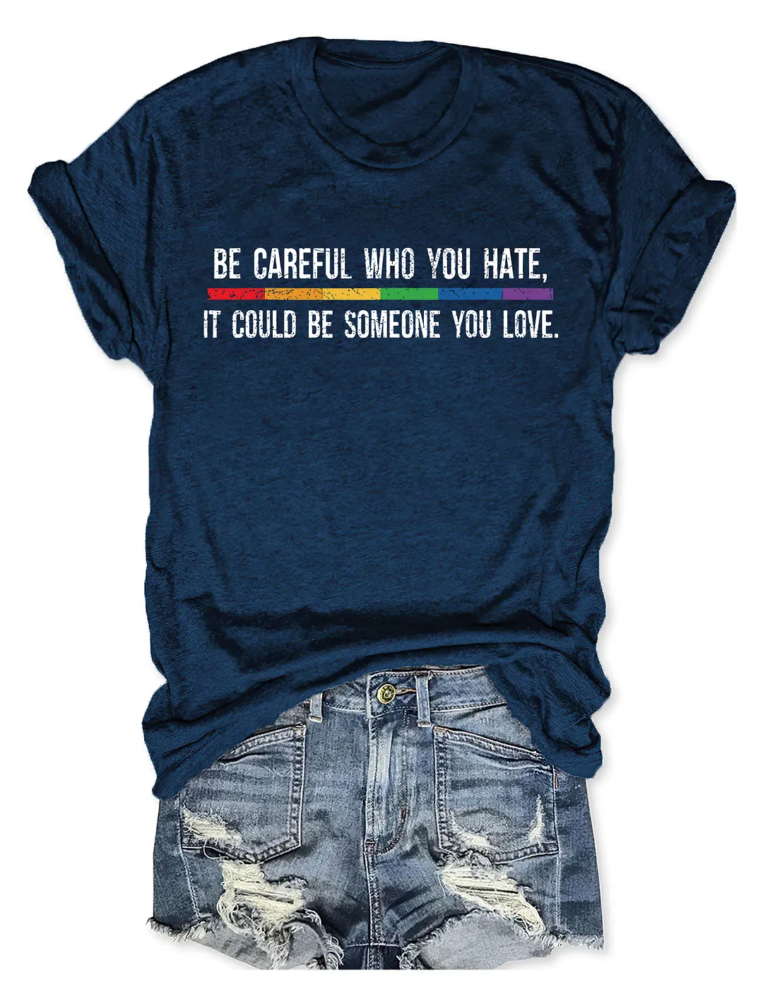Be Careful Who You Hate It Could Be Someone You Love T-Shirt