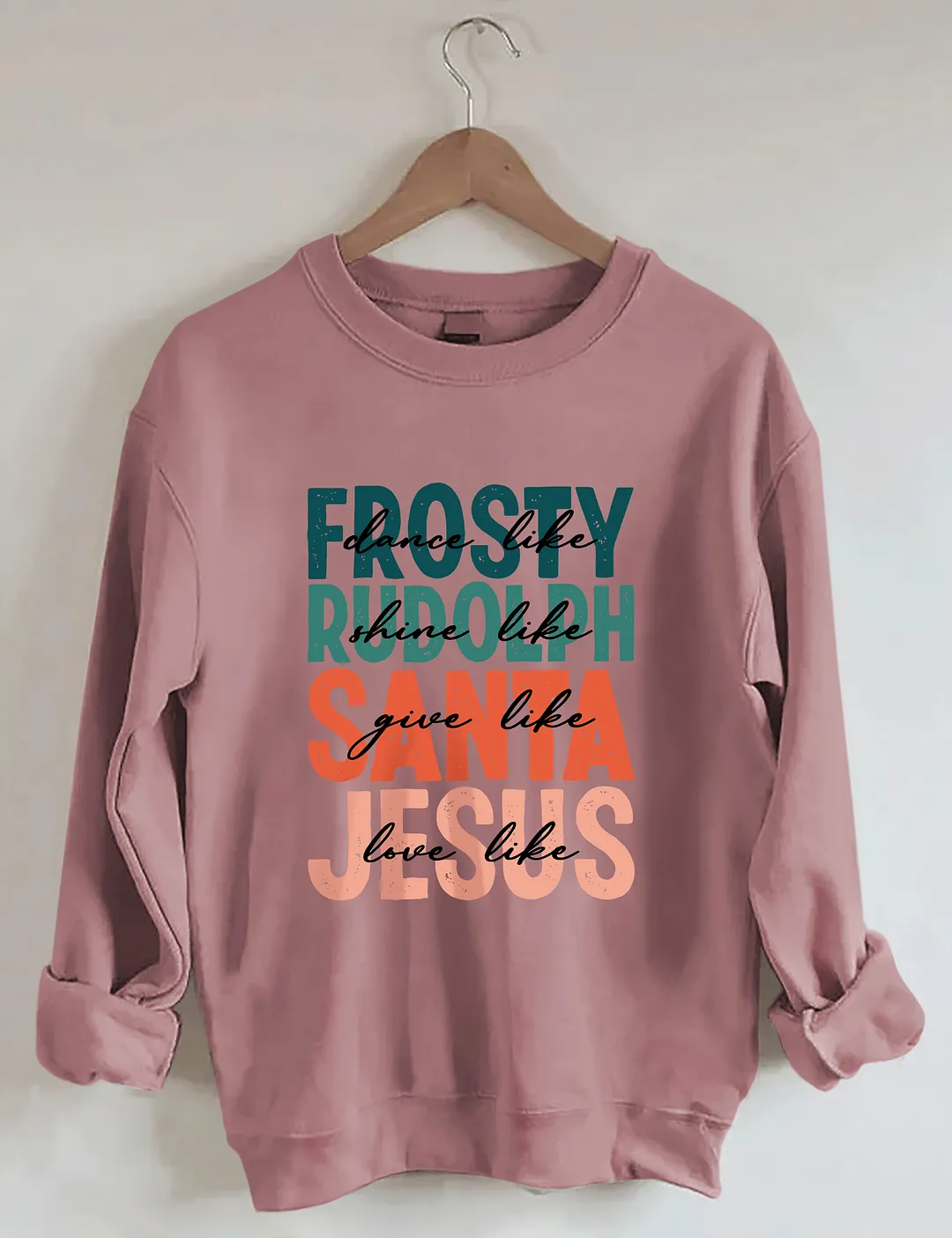Dance Like Frosty Shine Like Rudolph Give Like Santa Love Like Jesus Sweatshirt