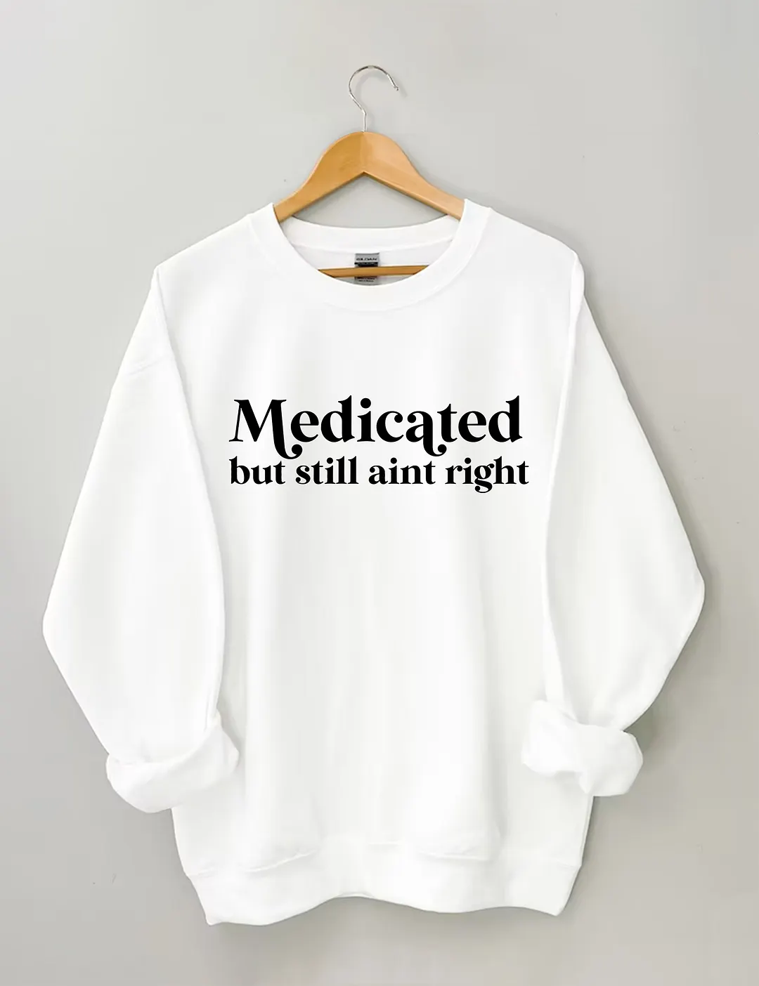 Medicated But Still Aint Right Sweatshirt