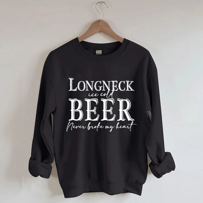 Long Neck Ice Cold Beer Never Broke My Heart Sweatshirt