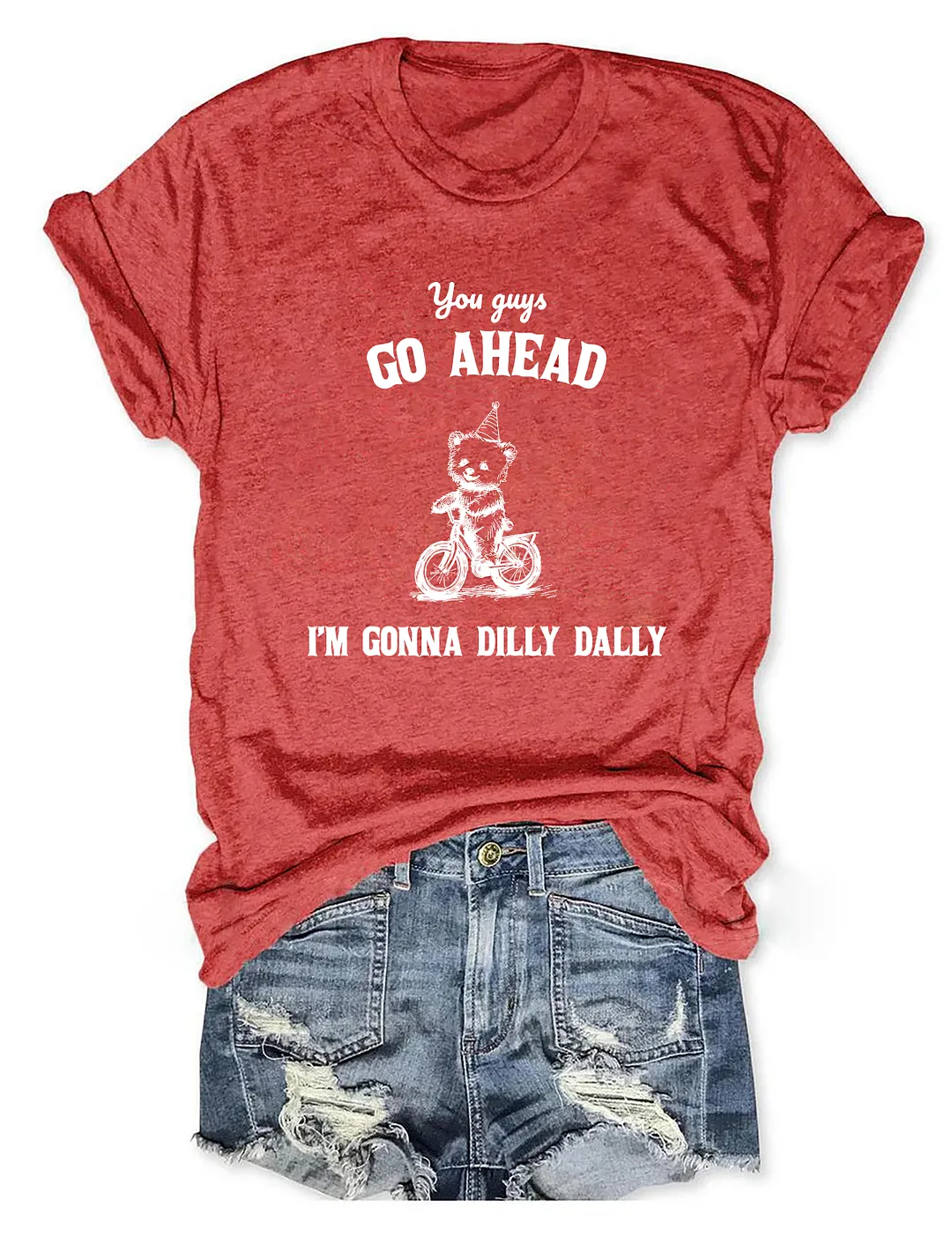 You Go On Ahead I'm Going To Dilly Dally T-shirt