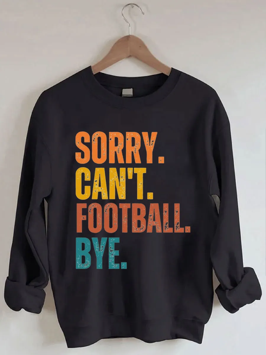 Sorry Can't Football Bye Sweatshirt