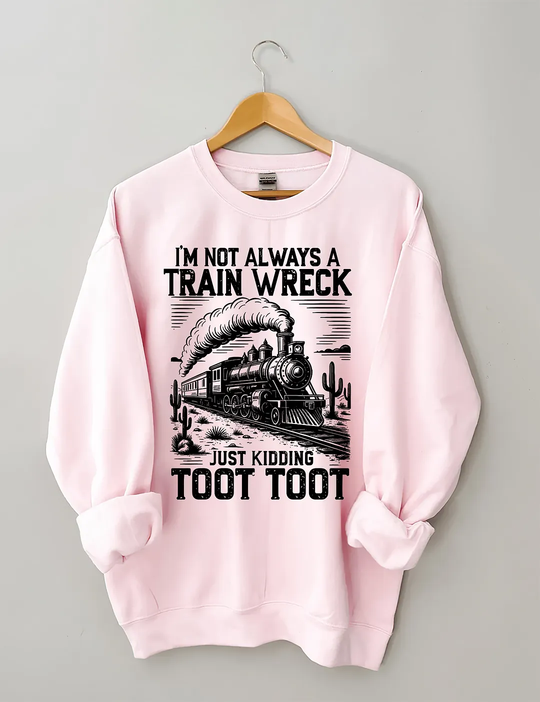 I&rsquo;m Not Always A Train Wreck Just Kidding Toot Sweatshirt