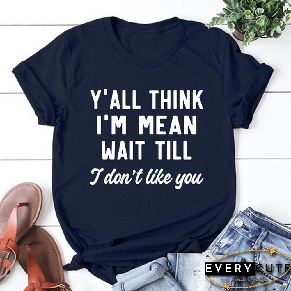 Y'ALL THINK I'M MEAN WAIT TILL I Don't Like You Letters Printed Short Sleeve T-shirt Graphic Tees Saying T Shirts Fashion Casual Tee Shirt
