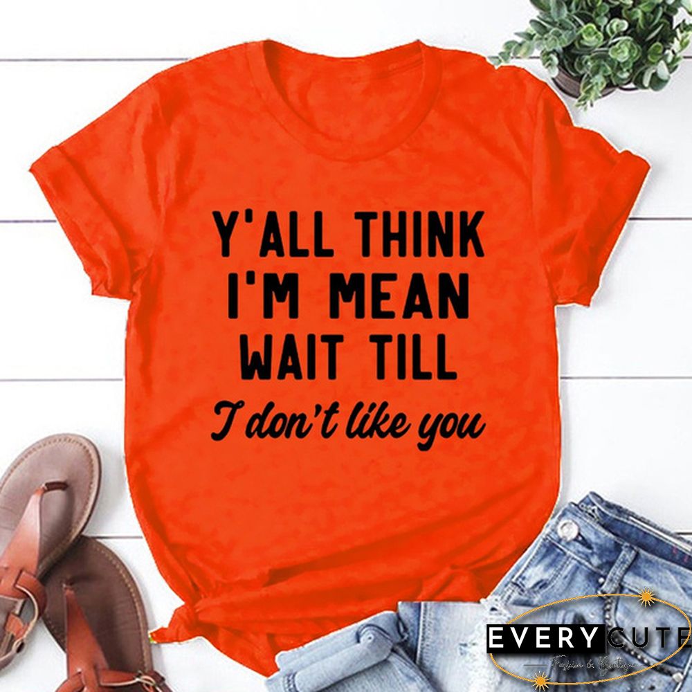 Y'ALL THINK I'M MEAN WAIT TILL I Don't Like You Letters Printed Short Sleeve T-shirt Graphic Tees Saying T Shirts Fashion Casual Tee Shirt