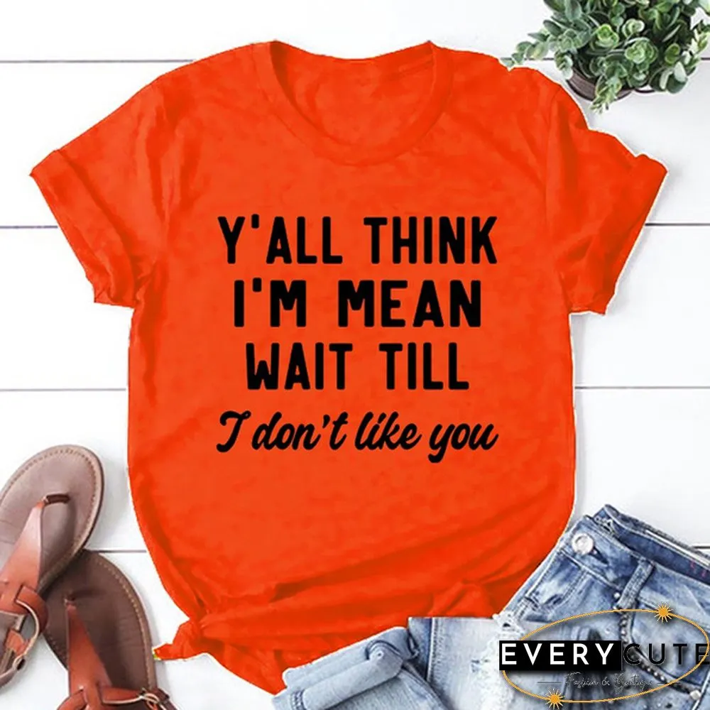 Y'ALL THINK I'M MEAN WAIT TILL I Don't Like You Letters Printed Short Sleeve T-shirt Graphic Tees Saying T Shirts Fashion Casual Tee Shirt
