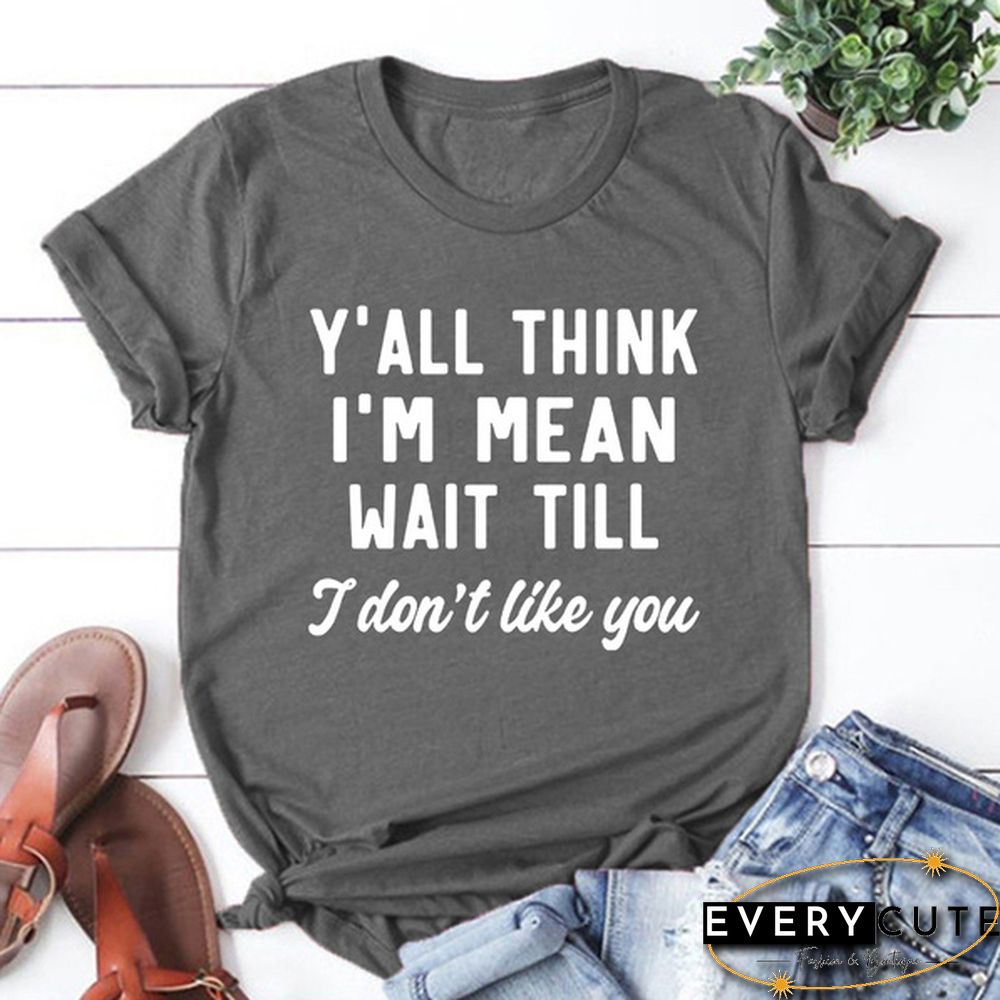 Y'ALL THINK I'M MEAN WAIT TILL I Don't Like You Letters Printed Short Sleeve T-shirt Graphic Tees Saying T Shirts Fashion Casual Tee Shirt