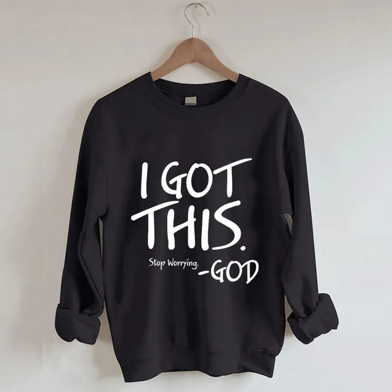 I Got This. Stop Worrying Sweatshirt