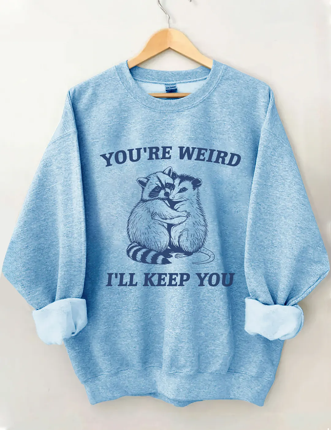 You're Weird I'll Keep You Sweatshirt