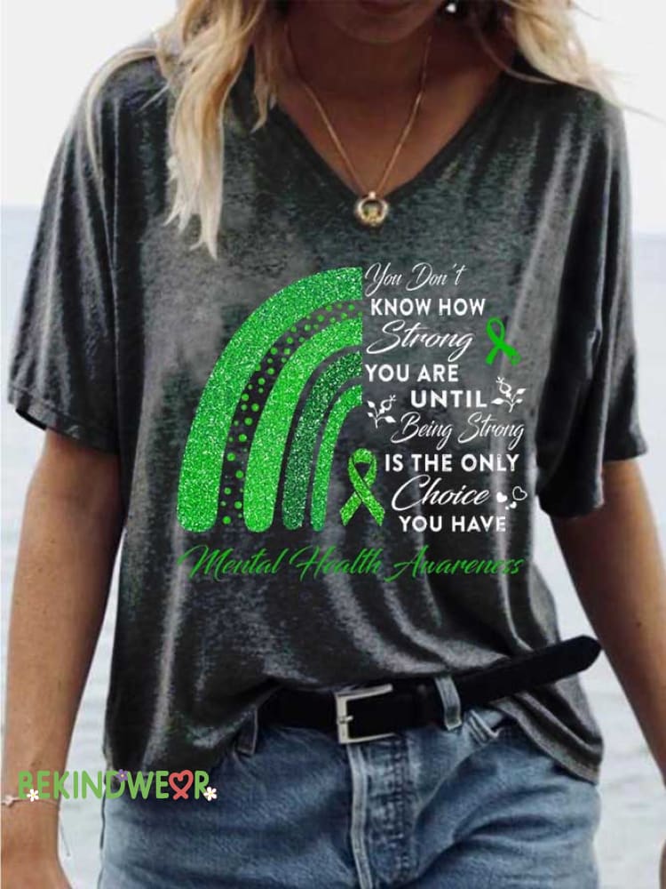 Women&rsquo;s You Don&rsquo;t KNOW HOW Strong YOU ARE UNTIL Being Strong IS THE ONLY Choice YOU HAVE Mental Health Avarences V-neck