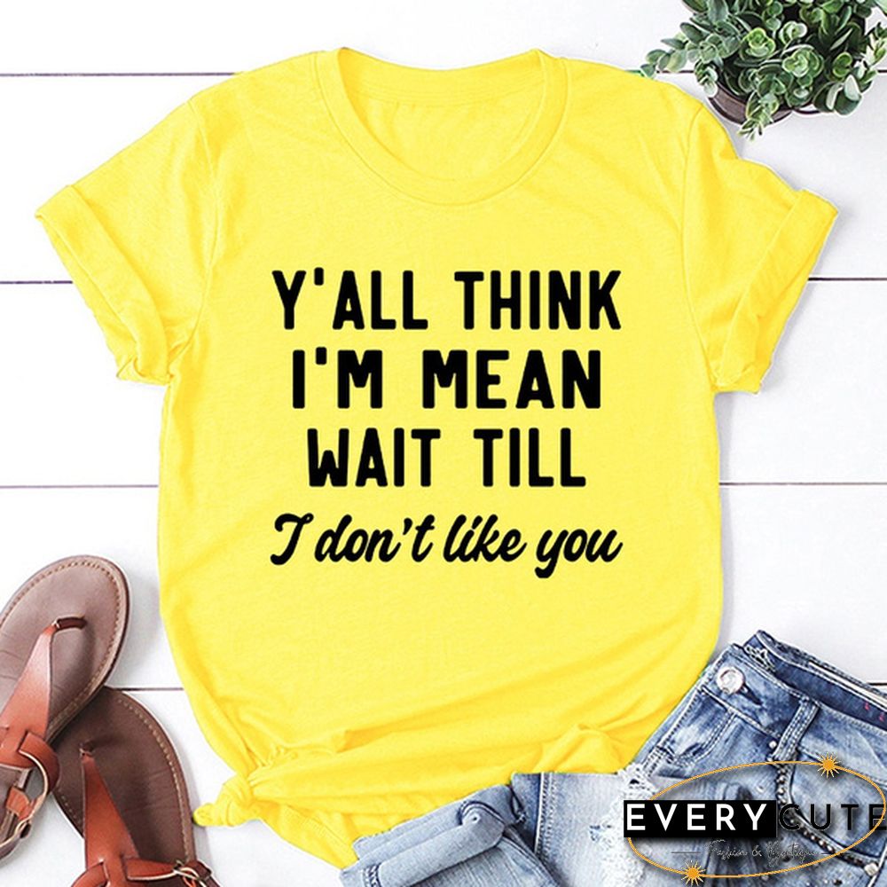 Y'ALL THINK I'M MEAN WAIT TILL I Don't Like You Letters Printed Short Sleeve T-shirt Graphic Tees Saying T Shirts Fashion Casual Tee Shirt