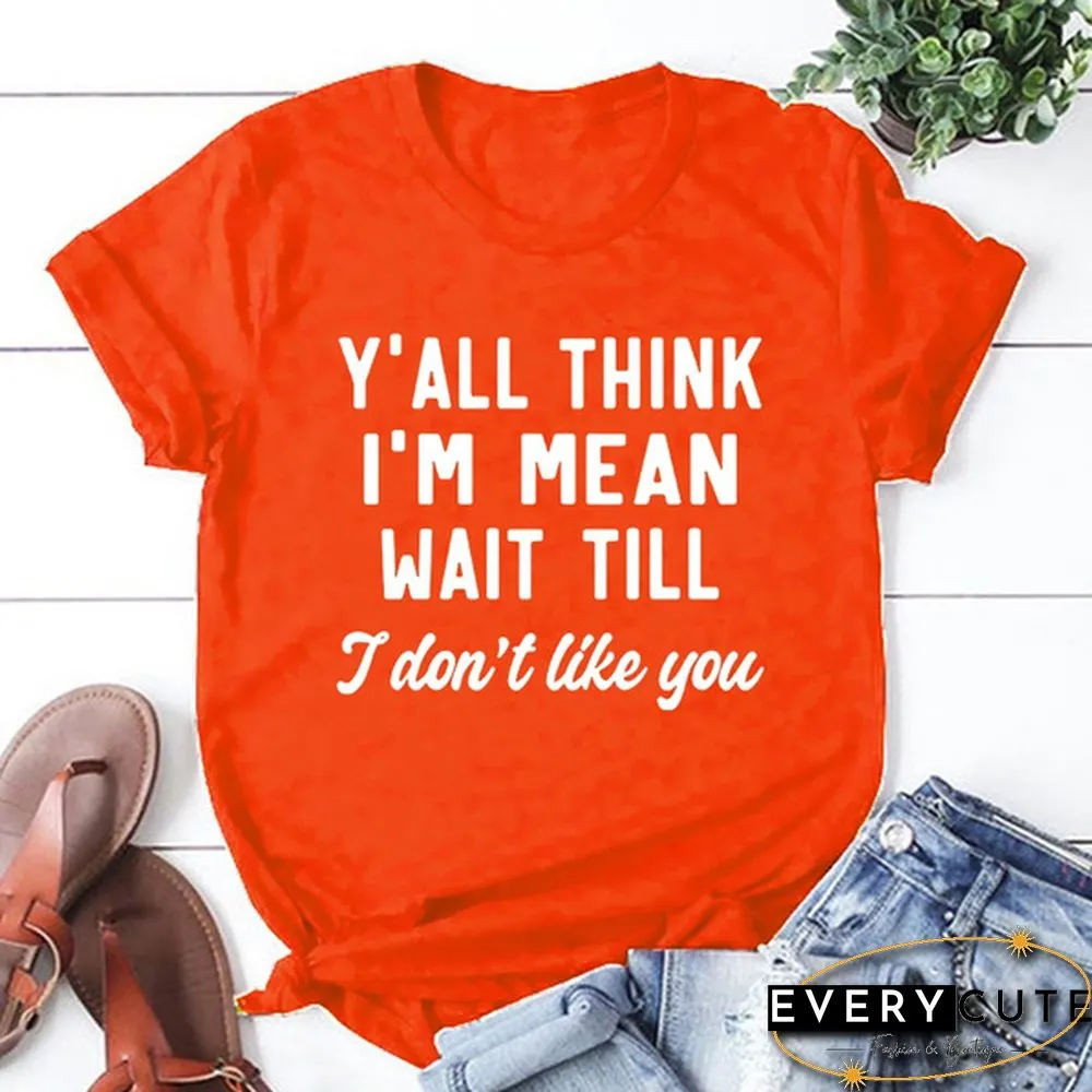 Y'ALL THINK I'M MEAN WAIT TILL I Don't Like You Letters Printed Short Sleeve T-shirt Graphic Tees Saying T Shirts Fashion Casual Tee Shirt