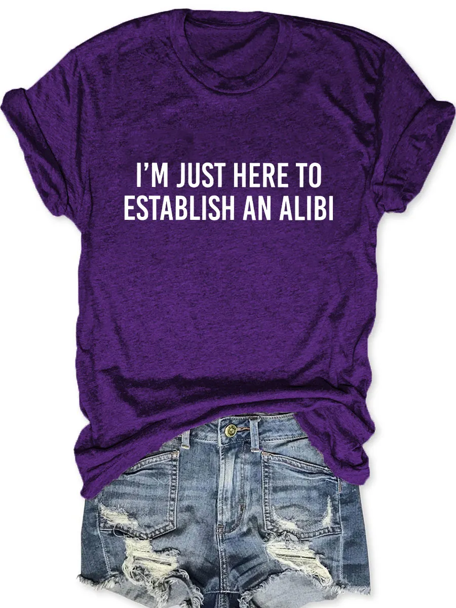 I'm Just Here To Establish An Alibi T-shirt
