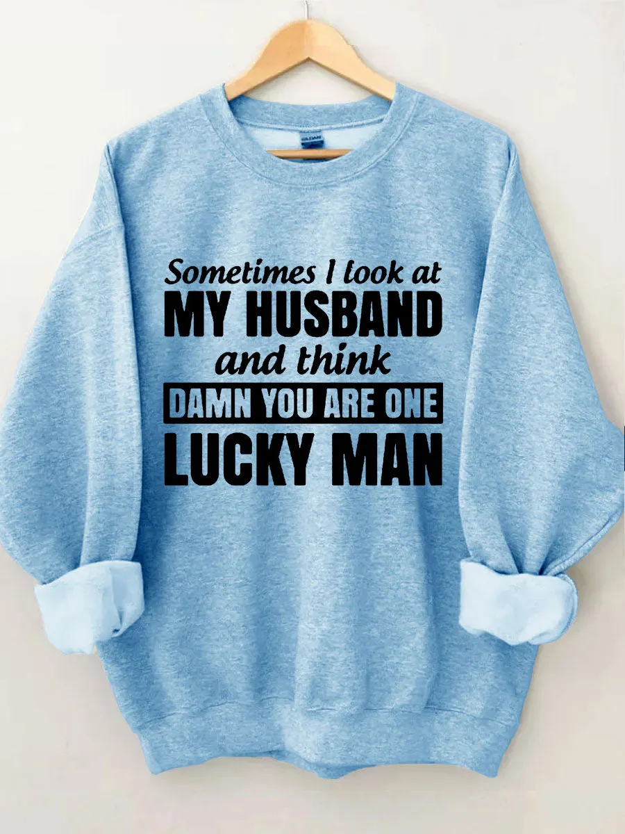 Sometimes I Look At My Husband And Think Damn You Are One Lucky Man Sweatshirt