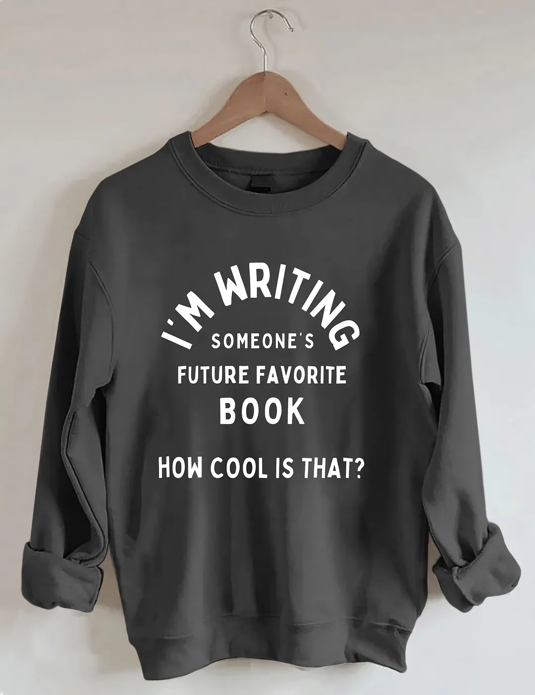 I'm Writing Someone&rsquo;s Future Favorite Book How Cool Is That Sweatshirt