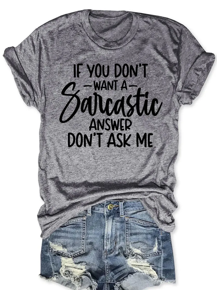 If You Don't Want A Sarcastic Answer Don't Ask Me T-shirt