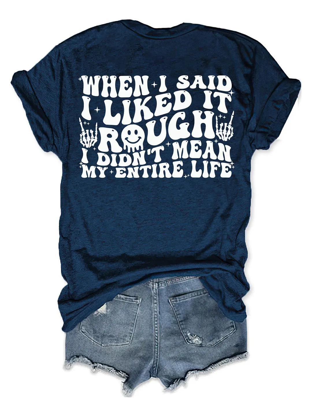 When I Said I Liked It Rough I Didn't Mean My Entire Life T-shirt