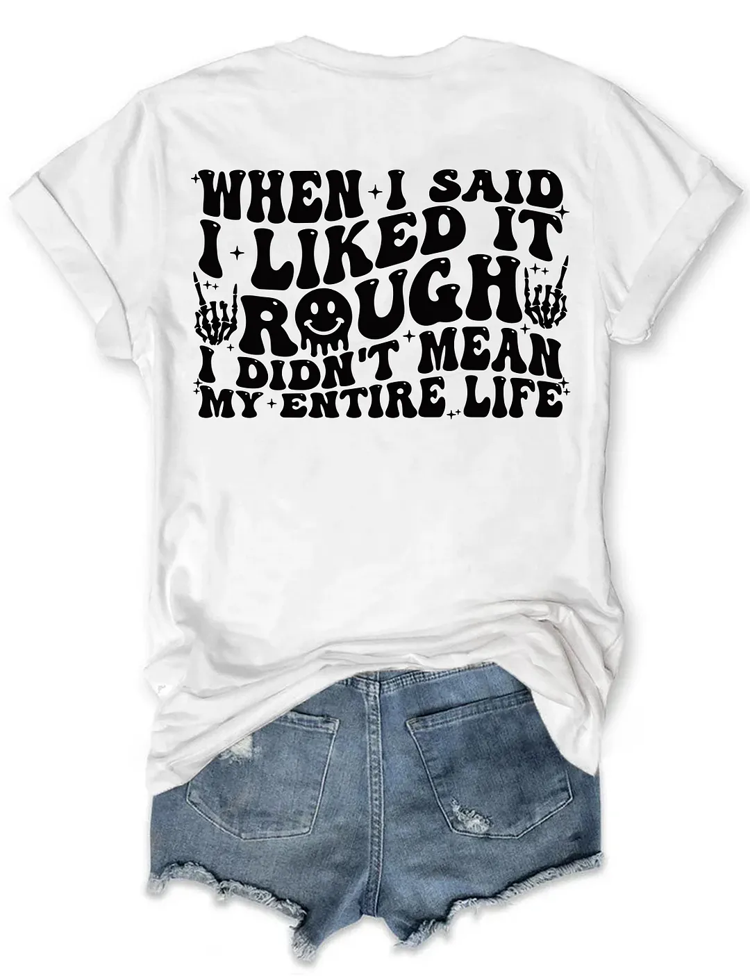 When I Said I Liked It Rough I Didn't Mean My Entire Life T-shirt