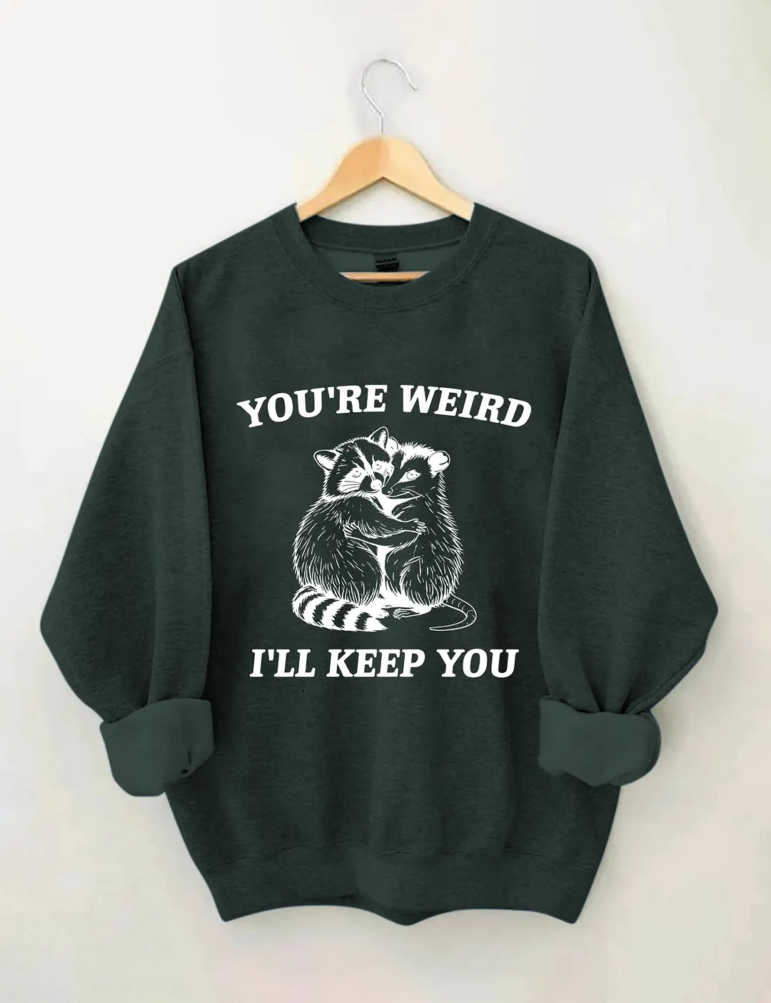You're Weird I'll Keep You Sweatshirt