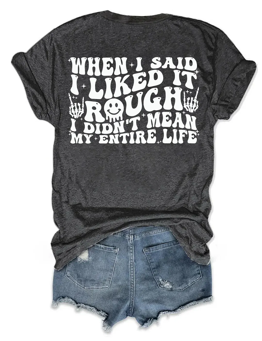 When I Said I Liked It Rough I Didn't Mean My Entire Life T-shirt