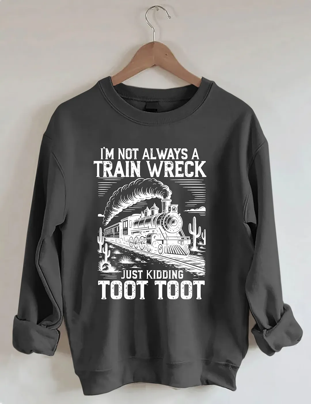 I&rsquo;m Not Always A Train Wreck Just Kidding Toot Sweatshirt