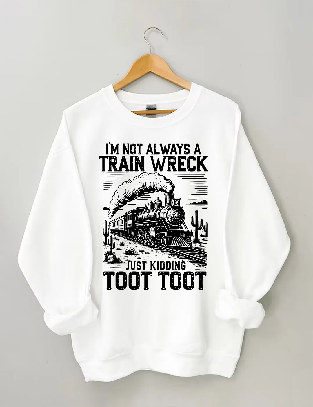 I&rsquo;m Not Always A Train Wreck Just Kidding Toot Sweatshirt