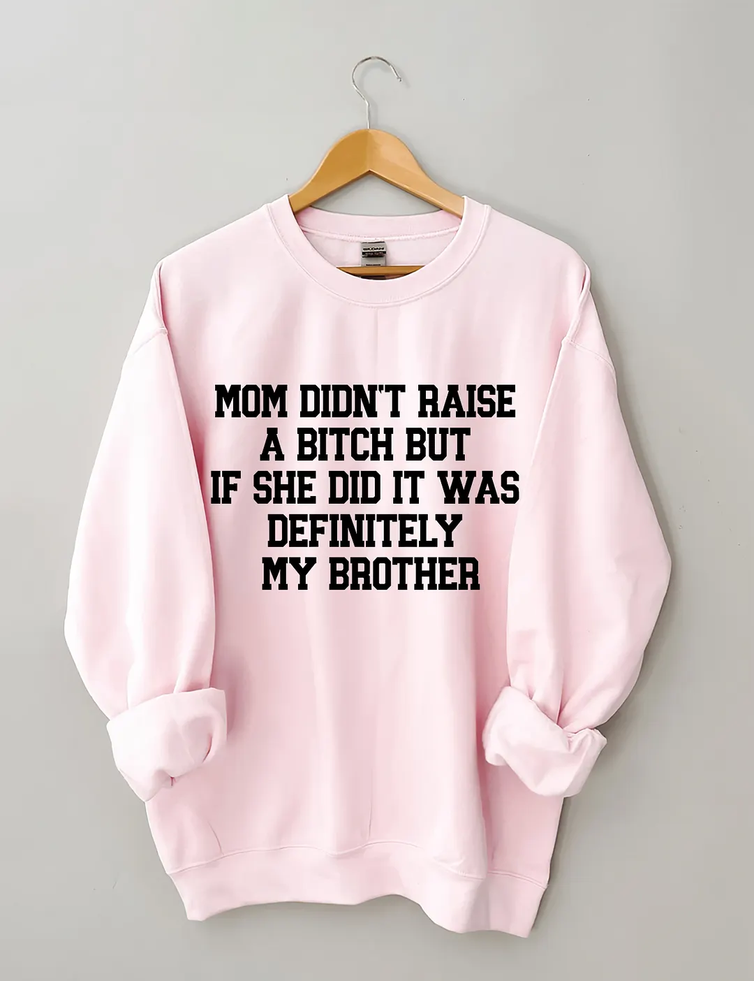 Mom Didn't Raise A Bitch But If She Did It Was Definitely My Brother ...