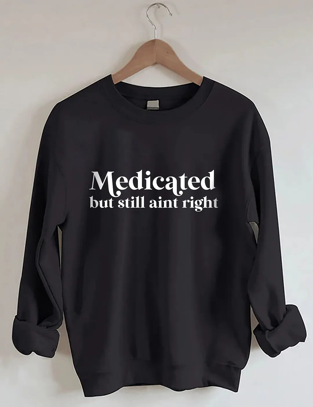 Medicated But Still Aint Right Sweatshirt
