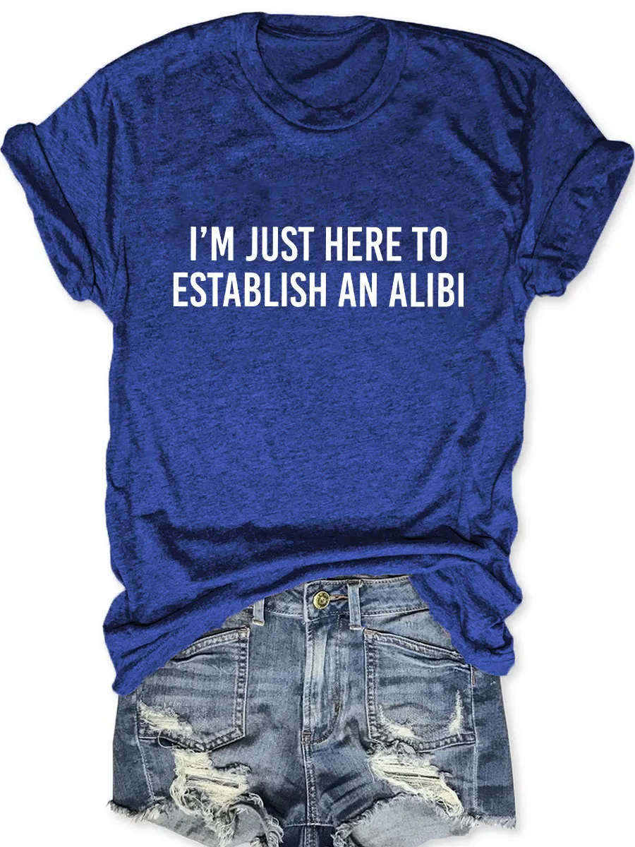 I'm Just Here To Establish An Alibi T-shirt