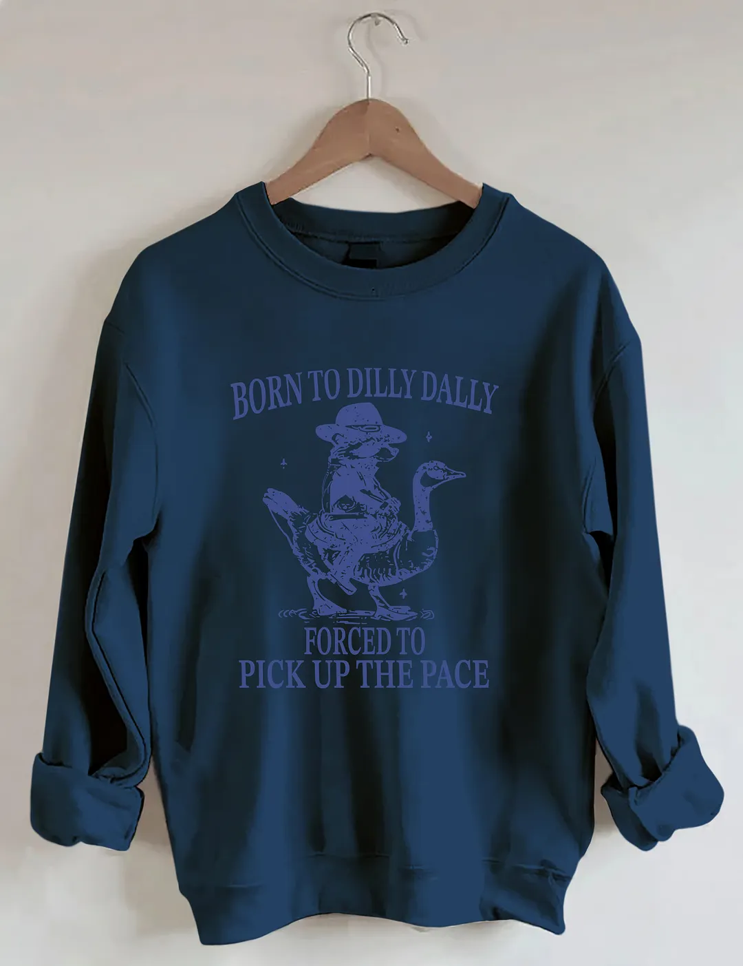 Born To Dilly Dally Forced To Pick Up The Pace Goose Raccoon Sweatshirt