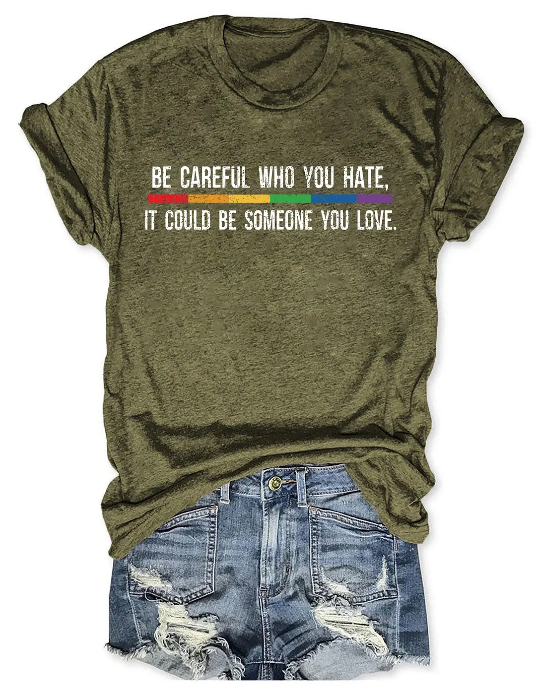 Be Careful Who You Hate It Could Be Someone You Love T-Shirt
