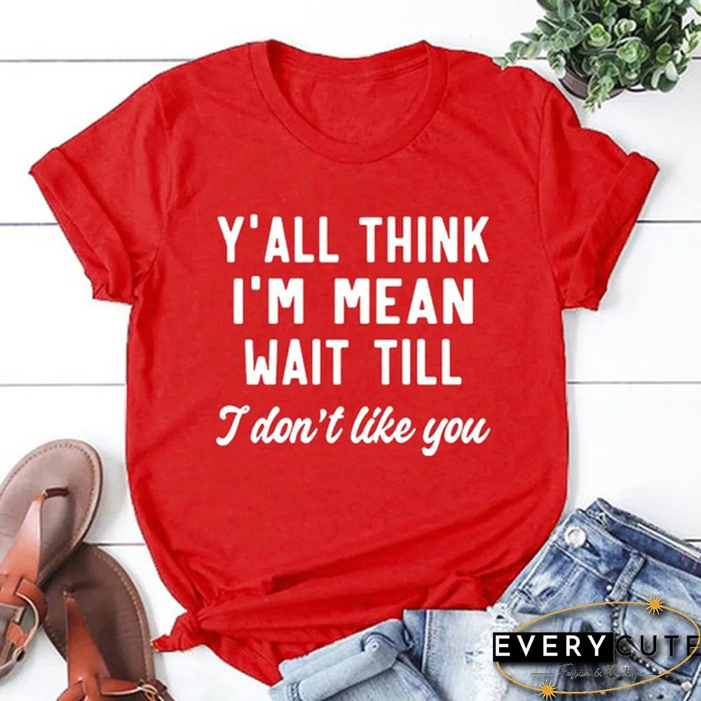 Y'ALL THINK I'M MEAN WAIT TILL I Don't Like You Letters Printed Short Sleeve T-shirt Graphic Tees Saying T Shirts Fashion Casual Tee Shirt