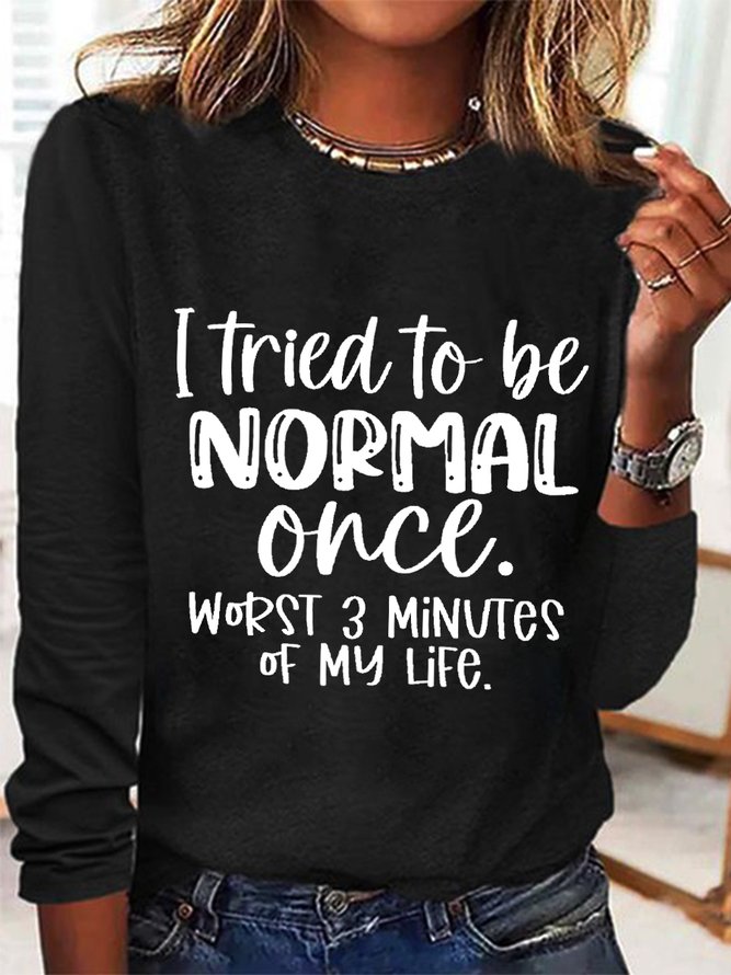 Women&lsquo;s Funny Word I Tried To Be Normal Once Worst 3 Minutes Of My Life Text Letters Long Sleeve Top.