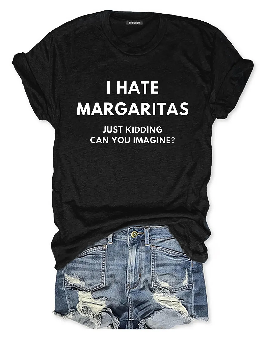 I Hate Margaritas, Just Kidding Can You Imagine T-Shirt