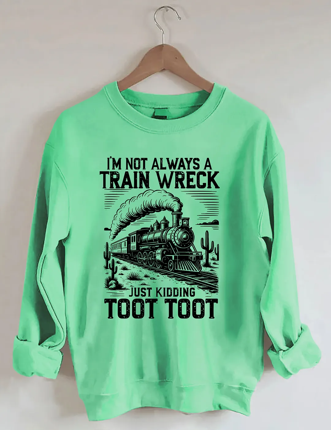 I&rsquo;m Not Always A Train Wreck Just Kidding Toot Sweatshirt