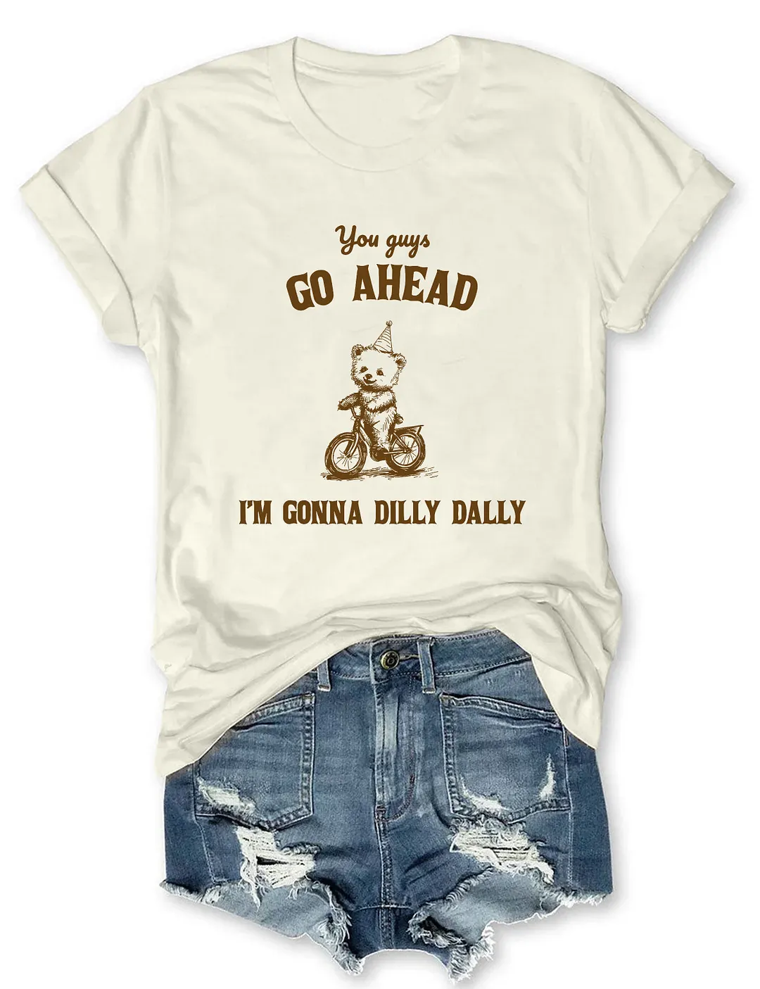 You Go On Ahead I'm Going To Dilly Dally T-shirt