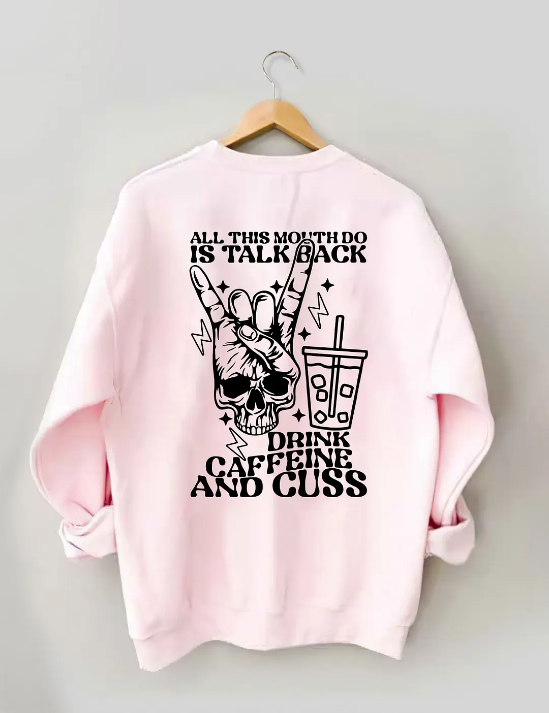 All This Mouth Do Is Talk Back Drink Caffein And Cuss Sweatshirt