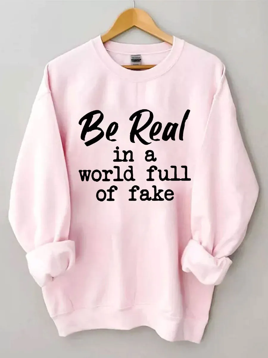 Be Real In A World Full Of Fake Sweatshirt