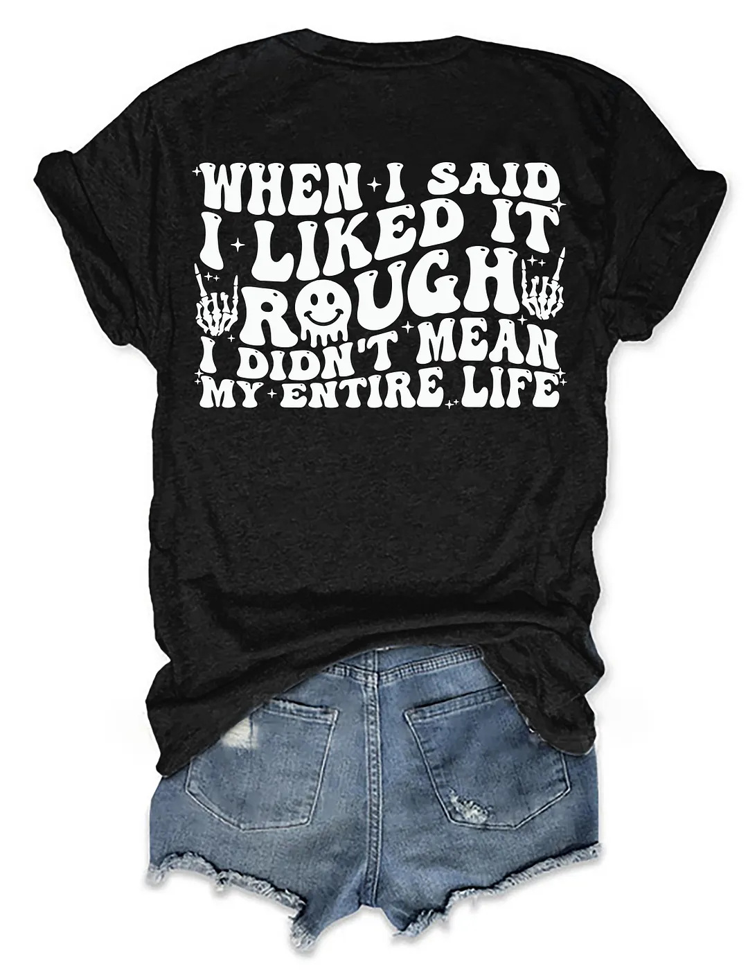 When I Said I Liked It Rough I Didn't Mean My Entire Life T-shirt