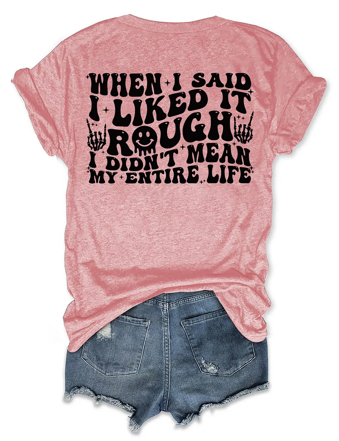 When I Said I Liked It Rough I Didn't Mean My Entire Life T-shirt