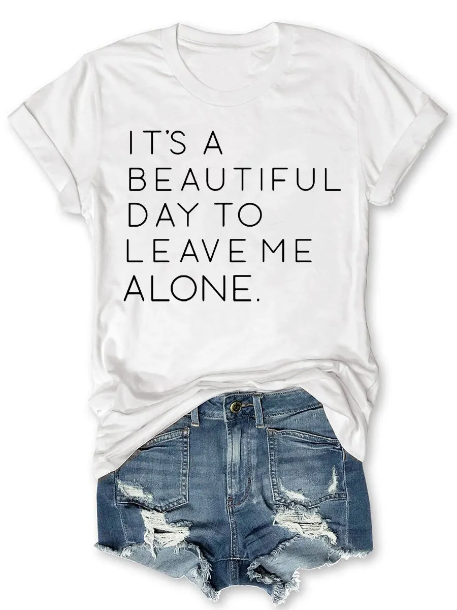 It's A Beautiful Day To Leave Me Alone T-shirt