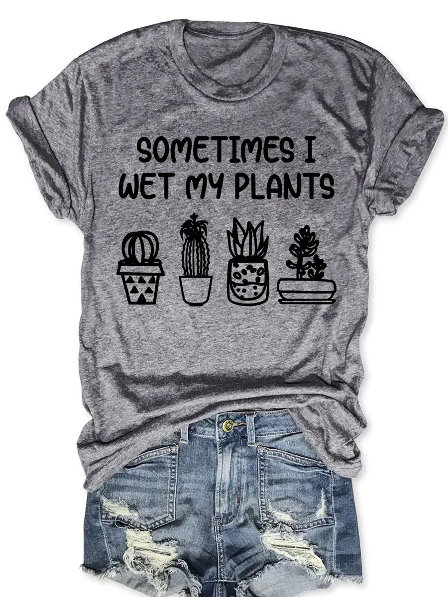 Sometimes I Wet My Plants T-shirt