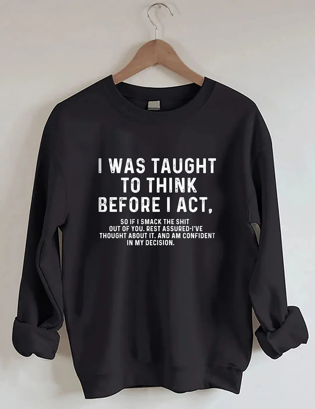I Was Taught To Think Before I Act Sweatshirt
