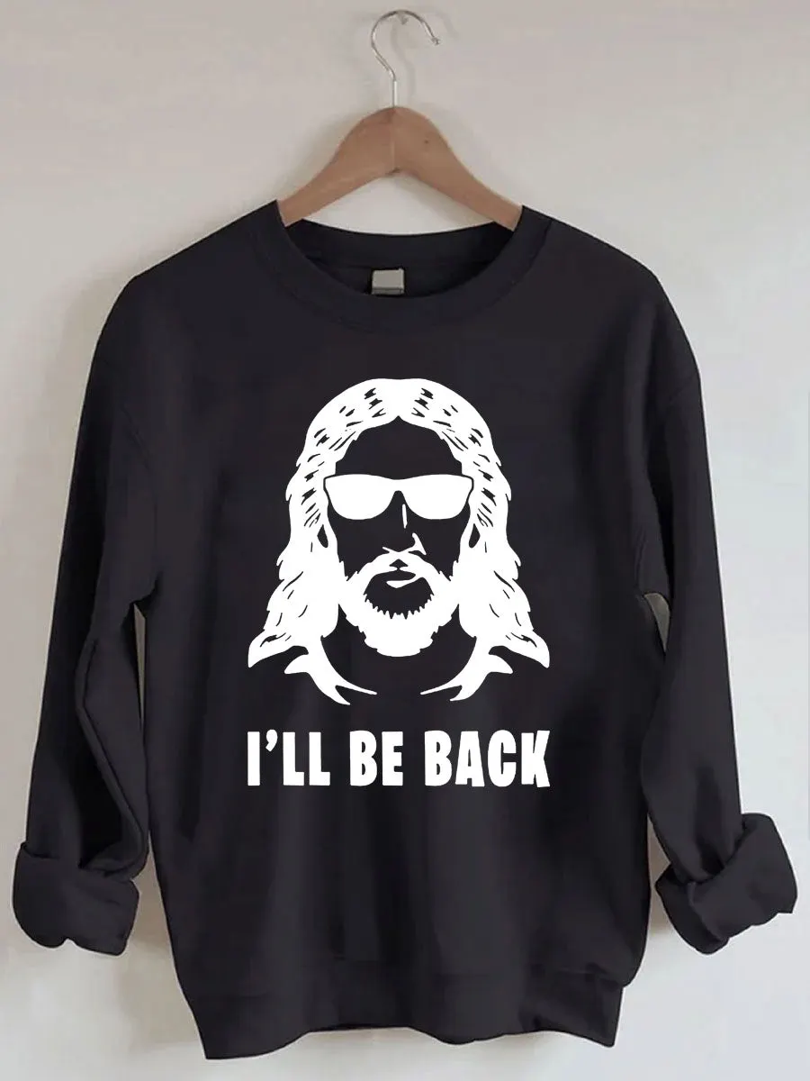 Jesus I 'll Be Back Sweatshirt