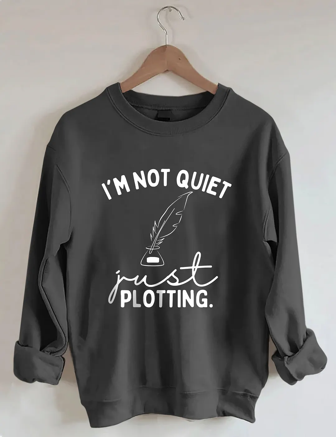 I'm Not Quiet I'm Just Plotting Sweatshirt