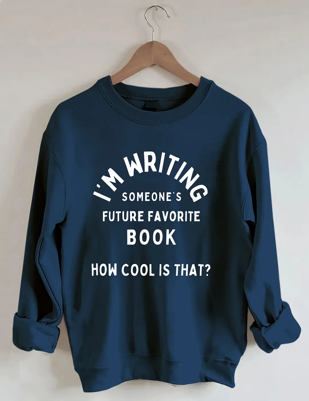 I'm Writing Someone&rsquo;s Future Favorite Book How Cool Is That Sweatshirt